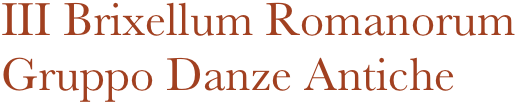 III Brixellum Romanorum
Gruppo Danze Antiche